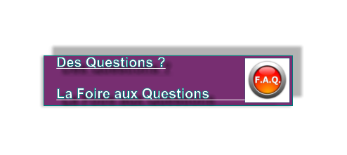 Des Questions ?   La Foire aux Questions