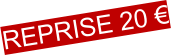 REPRISE 20 €