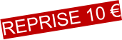 REPRISE 10 €
