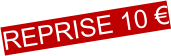 REPRISE 10 €